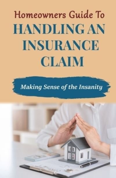Cover for Wayland H Walker · Homeowners Guide to Handling An Insurance Claim: Making The Sense Insanity (Pocketbok) (2021)