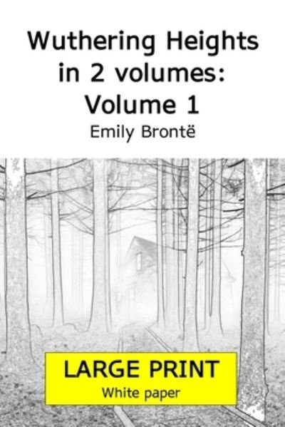 Cover for Emily Bronte · Wuthering Heights in 2 volumes: Volume 1 (Large print 18 point edition, white paper) (Pocketbok) [Large type / large print edition] (2021)