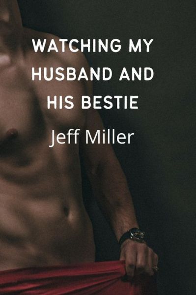 Watching My Husband And His Bestie: A First Time Cuckquean Humiliation - Jeff Miller - Książki - Independently Published - 9798840584309 - 13 lipca 2022