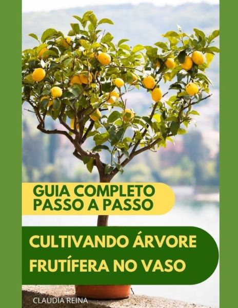 Cover for Claudia Reina · Cultivando Arvore Frutifera Em Vaso: Guia Completo - Passo a Passo (Paperback Book) (2023)