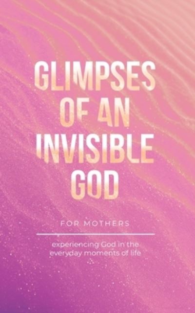 Cover for Vicki Kuyper · Glimpses of an Invisible God for Mothers (Book) (2023)