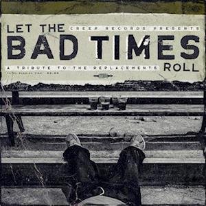Let The Bad Times Roll (A Tribute To The Replacements) - Replacements - Musikk - CREEP RECORDS - 0760137141310 - 12. april 2024