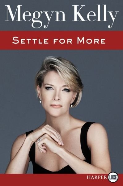 Cover for Megyn Kelly · Settle for more (Bog) [First HarperLuxe edition. edition] (2016)