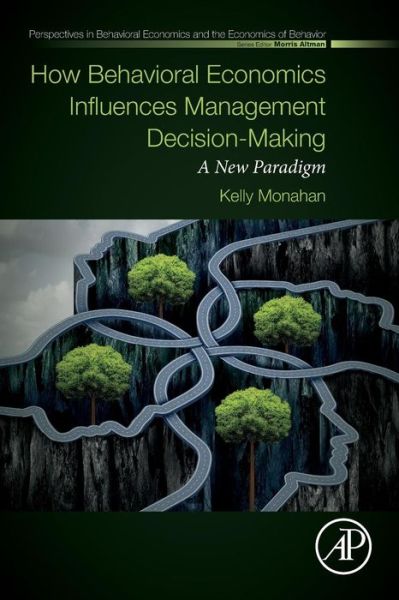 Cover for Monahan, Kelly (Regent University, Philadelphia, PA USA) · How Behavioral Economics Influences Management Decision-Making: A New Paradigm - Perspectives in Behavioral Economics and the Economics of Behavior (Paperback Book) (2018)