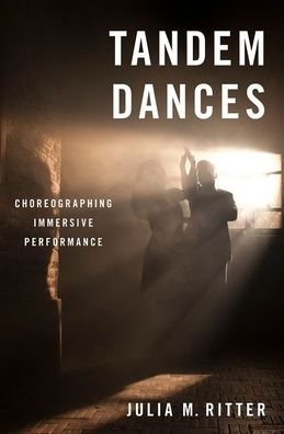 Cover for Ritter, Julia M. (Associate Professor, Chair, and Artistic Director of Dance, Associate Professor, Chair, and Artistic Director of Dance, Rutgers University) · Tandem Dances: Choreographing Immersive Performance (Paperback Book) (2021)