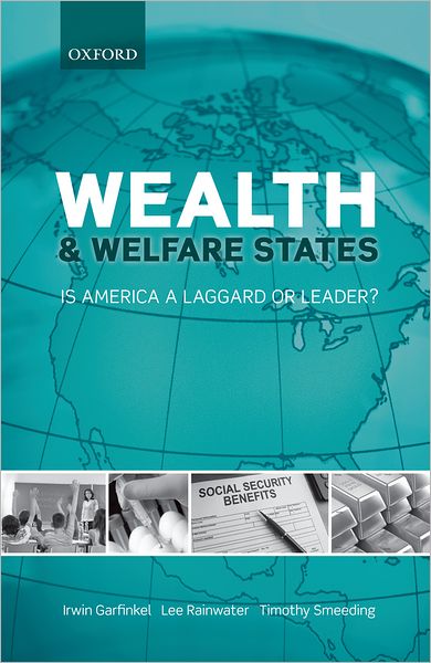 Cover for Garfinkel, Irwin (Mitchell I. Ginsberg Professor of Contemporary Urban Problems, Columbia University School of Social Work) · Wealth and Welfare States: Is America a Laggard or Leader? (Paperback Book) (2010)