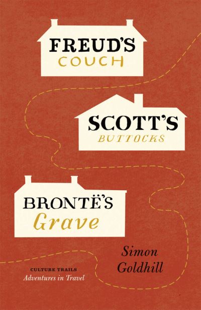 Cover for Simon Goldhill · Freud's Couch, Scott's Buttocks, Bronte's Grave - Culture Trails - Adventures in Travel (Hardcover Book) (2011)