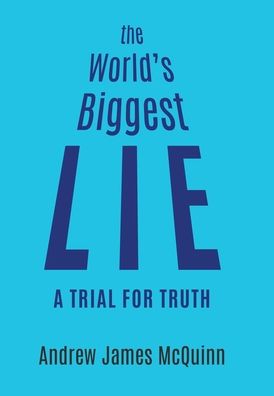 Cover for Andrew James McQuinn · The World's Biggest Lie A Trial for Truth (Hardcover Book) (2020)