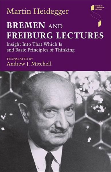 Bremen and Freiburg Lectures: Insight Into That Which Is and Basic Principles of Thinking - Studies in Continental Thought - Martin Heidegger - Bøker - Indiana University Press - 9780253002310 - 2. juli 2012