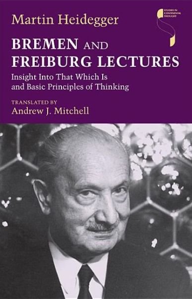 Cover for Martin Heidegger · Bremen and Freiburg Lectures: Insight Into That Which Is and Basic Principles of Thinking - Studies in Continental Thought (Gebundenes Buch) (2012)