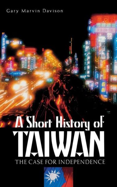 Cover for Gary M. Davison · A Short History of Taiwan: The Case for Independence (Hardcover Book) (2003)
