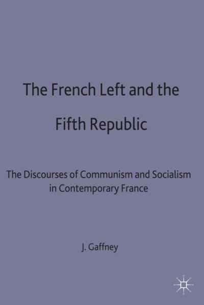 Cover for John Gaffney · The French Left and the Fifth Republic: The Discourses of Communism and Socialism in Contemporary France (Gebundenes Buch) (1989)