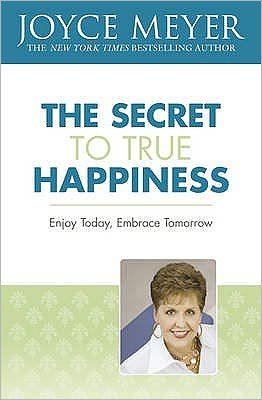 Cover for Joyce Meyer · The Secret to True Happiness: Enjoy Today, Embrace Tomorrow (Pocketbok) (2015)