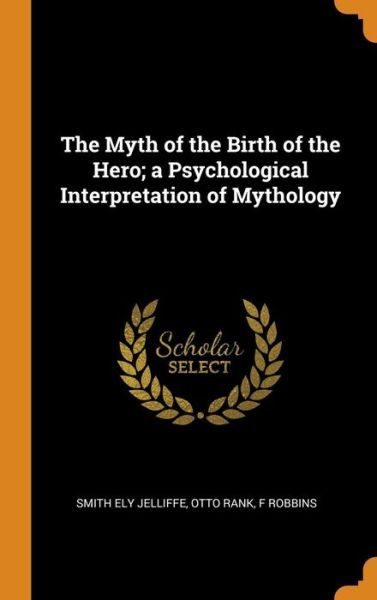 Cover for Smith Ely Jelliffe · The Myth of the Birth of the Hero; a Psychological Interpretation of Mythology (Hardcover Book) (2018)