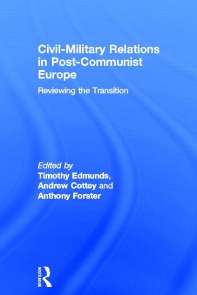 Cover for T Edmunds · Civil-Military Relations in Post-Communist Europe: Reviewing the Transition (Hardcover Book) (2005)