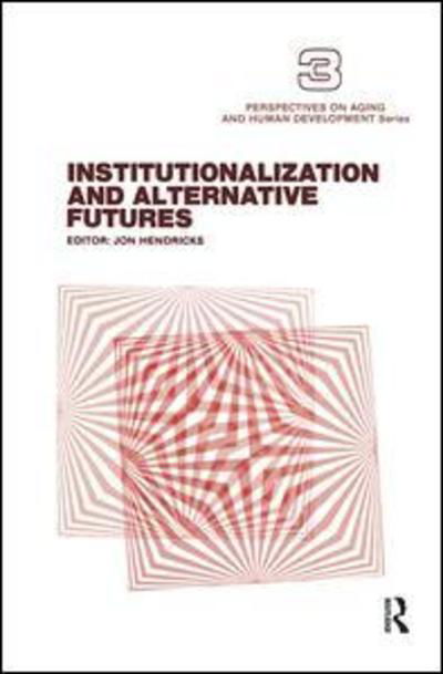 Cover for Jon Hendricks · Institutionalization and Alternative Futures - Perspectives on Aging and Human Development Series (Hardcover bog) (2019)