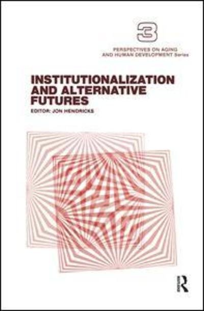 Cover for Jon Hendricks · Institutionalization and Alternative Futures - Perspectives on Aging and Human Development Series (Gebundenes Buch) (2019)
