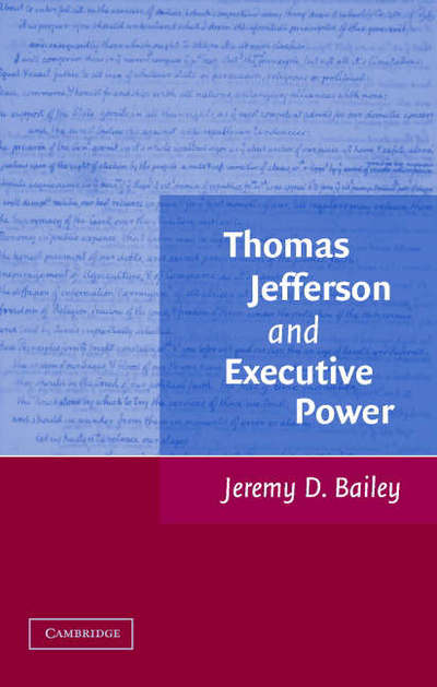 Cover for Bailey, Jeremy D. (University of Houston) · Thomas Jefferson and Executive Power (Hardcover Book) (2007)