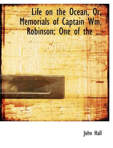 Cover for John Hall · Life on the Ocean, Or, Memorials of Captain Wm. Robinson: One of the ... (Gebundenes Buch) [Large Print, Lrg edition] (2008)