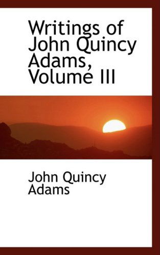 Cover for John Quincy Adams · Writings of John Quincy Adams, Volume III (Paperback Book) (2009)