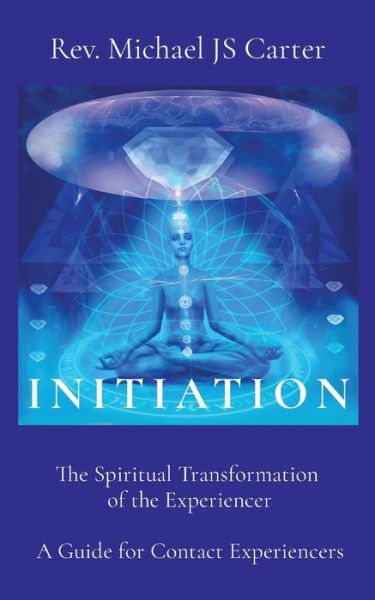 Cover for REV Michael Js Carter · Initiation: The Spiritual Transformation of the Experiencer A Guide for Contact Experiencers (Paperback Book) (2021)