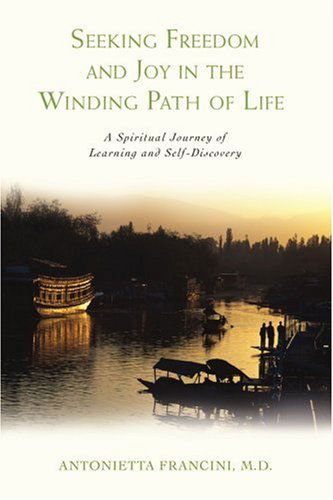 Cover for Antonietta Francini  M.d. · Seeking Freedom and Joy in the Winding Path of Life: a Spiritual Journey of Learning and Self-discovery (Paperback Book) (2007)