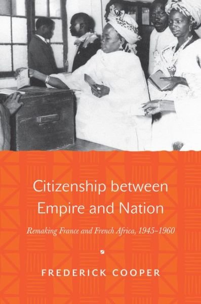 Cover for Frederick Cooper · Citizenship Between Empire and Nation: Remaking France and French Africa, 1945-1960 (Gebundenes Buch) (2014)