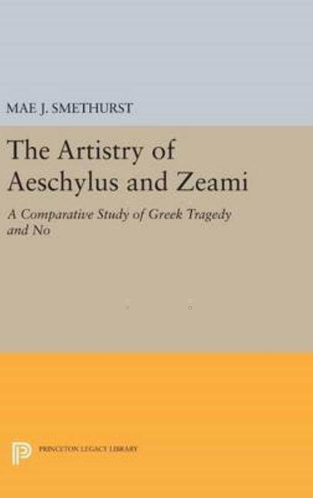 Cover for Mae J. Smethurst · The Artistry of Aeschylus and Zeami: A Comparative Study of Greek Tragedy and No - Princeton Legacy Library (Hardcover Book) (2016)