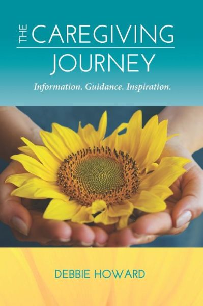 Cover for Debbie Howard · The Caregiving Journey : Information. Guidance. Inspiration. (Paperback Book) (2018)