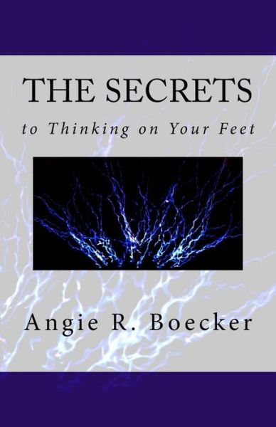 Cover for Angie R. Boecker · The Secrets to Thinking on Your Feet : How to Be Confident and Prepared in Unpredictable Situations (Paperback Book) (2015)