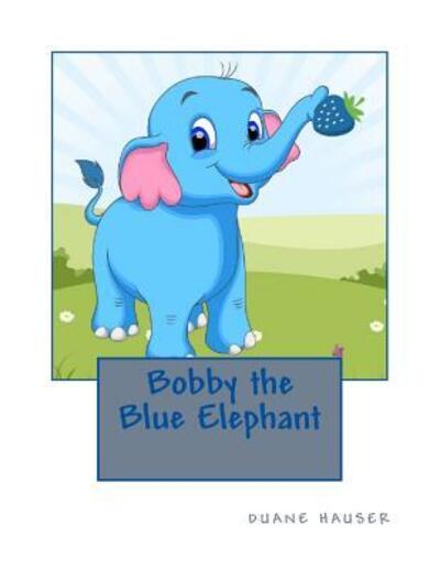 Cover for Duane Hauser · Bobby the Blue Elephant (Paperback Book) (2017)