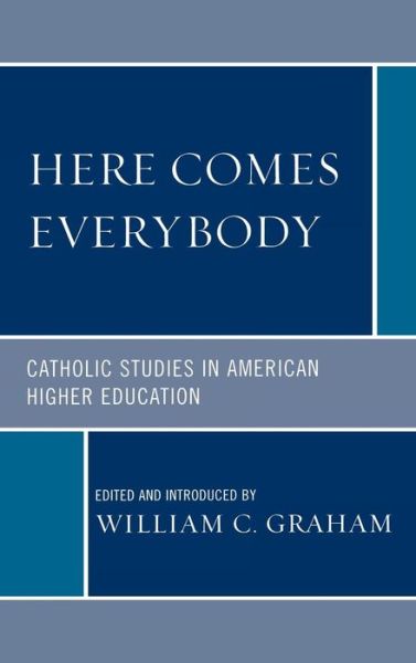 Cover for Graham, William C, Ph.d. · Here Comes Everybody: Catholics Studies in American Higher Education (Hardcover Book) (2008)