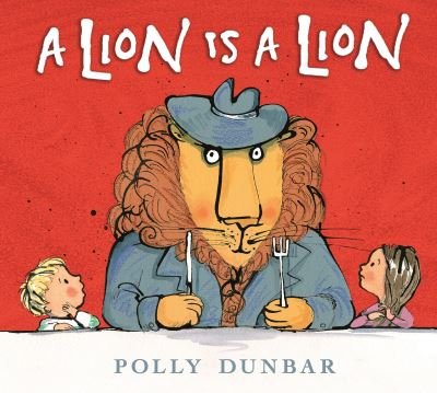 Cover for Polly Dunbar · A lion is a lion (Buch) [First U.S. edition. edition] (2018)
