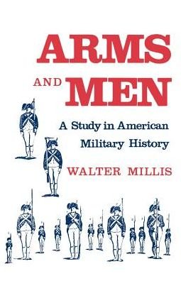 Cover for Walter Millis · Arms and Men: a Study in American Military History (Pocketbok) (1981)