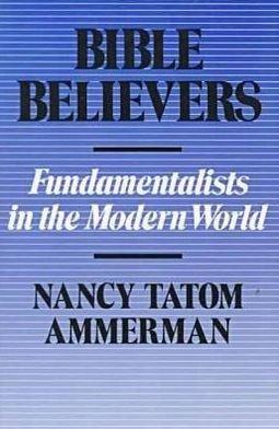 Bible Believers: Fundamentalists in the Modern World - Nancy Ammerman - Kirjat - Rutgers University Press - 9780813512310 - torstai 1. lokakuuta 1987