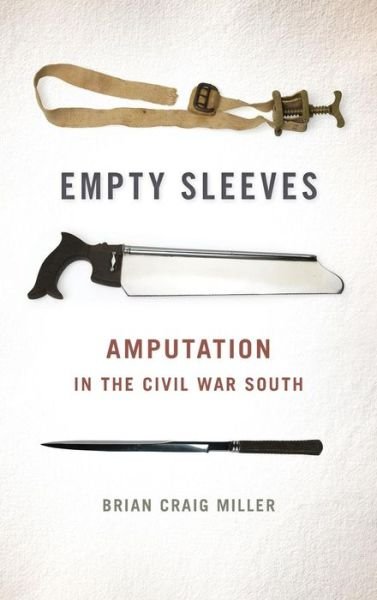 Cover for Brian Craig Miller · Empty Sleeves: Amputation in the Civil War South - UNCivil Wars (Gebundenes Buch) (2015)