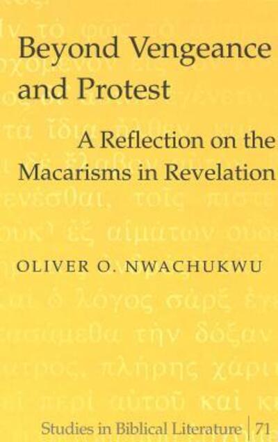 Cover for Oliver O. Nwachukwu · Beyond Vengeance and Protest: A Reflection on the Macarisms in Revelation - Studies in Biblical Literature (Hardcover Book) (2004)