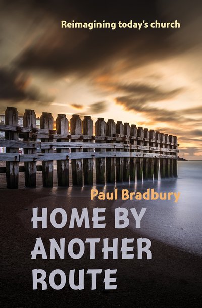 Cover for Paul Bradbury · Home by Another Route: Reimagining today's church (Paperback Book) (2019)