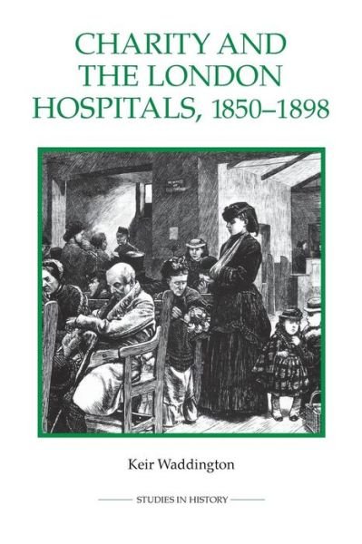 Cover for Keir Waddington · Charity and the London Hospitals, 1850-1898 - Royal Historical Society Studies in History New Series (Paperback Book) (2015)