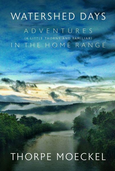 Cover for Thorpe Moeckel · Watershed Days: Adventures (a Little Thorny and Familiar) in the Home Range (Paperback Book) (2015)