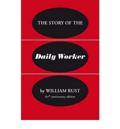 The Story of the Daily Worker - William Rust - Kirjat - People'sPress - 9780954147310 - lauantai 1. toukokuuta 2010