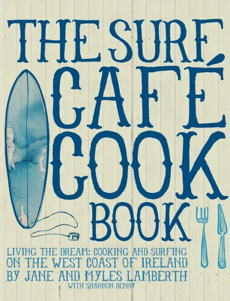 The Surf Cafe Cookbook: Living the Dream: Cooking and Surfing on the West Coast of Ireland - Jane Lamberth - Książki - Orca Publications Ltd - 9780956789310 - 1 kwietnia 2012