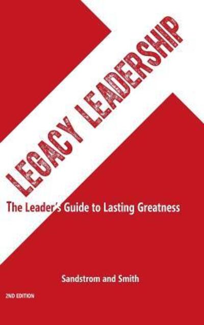 Cover for Jeannine Sandstrom · Legacy Leadership The Leader's Guide to Lasting Greatness, 2nd Edition (Hardcover Book) (2017)