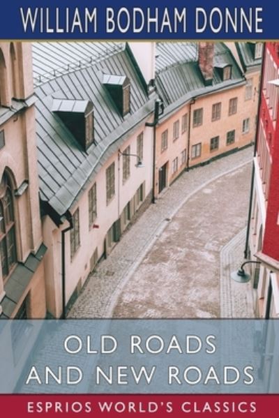 Cover for William Bodham Donne · Old Roads and New Roads (Esprios Classics) (Paperback Book) (2024)