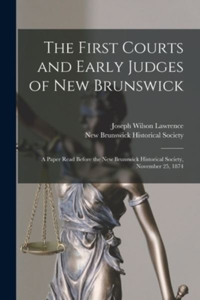 Cover for Joseph Wilson 1818-1892 Lawrence · The First Courts and Early Judges of New Brunswick [microform] (Paperback Book) (2021)