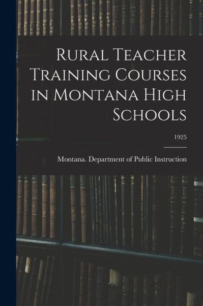 Cover for Montana Department of Public Instruc · Rural Teacher Training Courses in Montana High Schools; 1925 (Paperback Book) (2021)