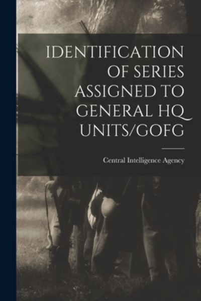 Cover for Central Intelligence Agency · Identification of Series Assigned to General HQ Units / Gofg (Taschenbuch) (2021)