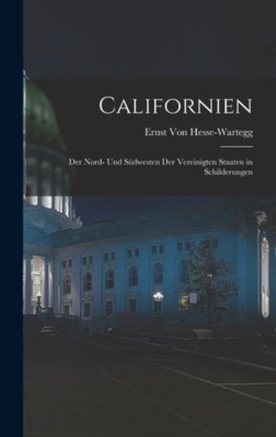 Californien - Ernst Von Hesse-Wartegg - Boeken - Creative Media Partners, LLC - 9781016389310 - 27 oktober 2022