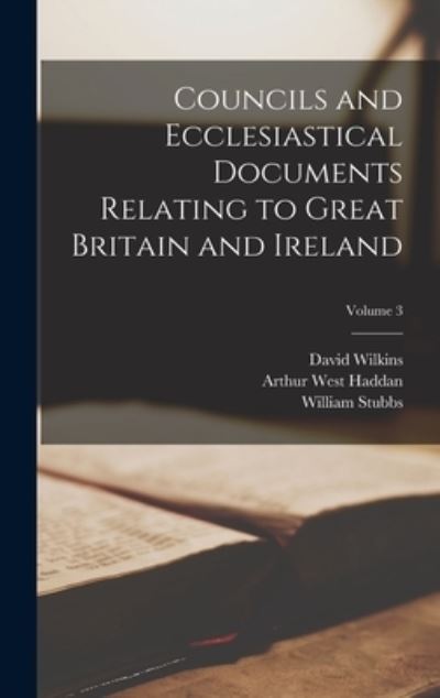 Cover for William Stubbs · Councils and Ecclesiastical Documents Relating to Great Britain and Ireland; Volume 3 (Buch) (2022)