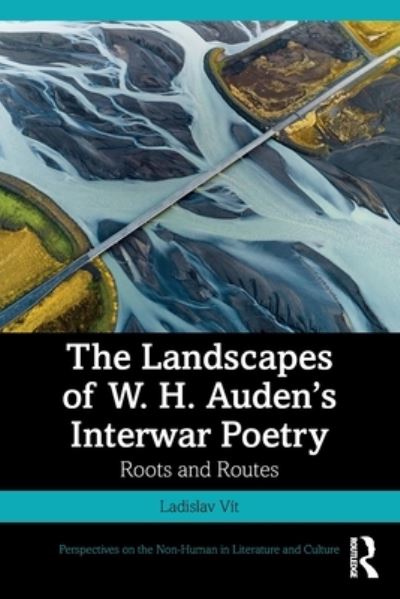 Cover for Ladislav Vit · The Landscapes of W. H. Auden’s Interwar Poetry: Roots and Routes - Perspectives on the Non-Human in Literature and Culture (Paperback Book) (2023)